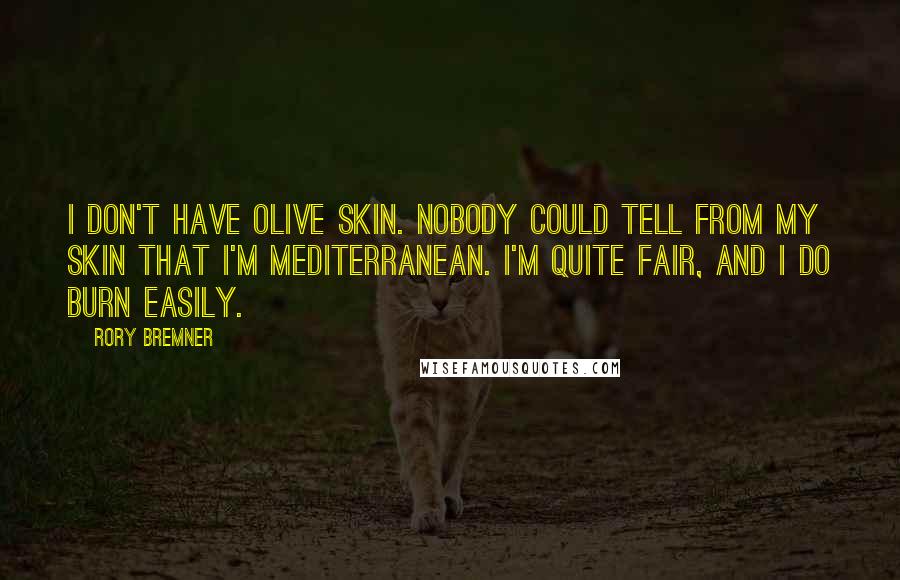 Rory Bremner Quotes: I don't have olive skin. Nobody could tell from my skin that I'm Mediterranean. I'm quite fair, and I do burn easily.