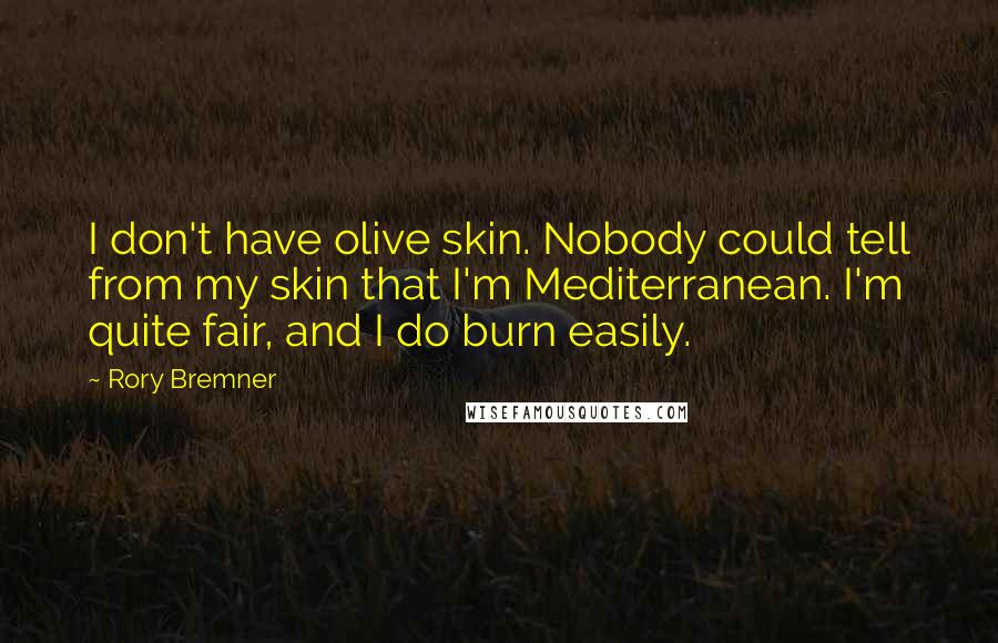 Rory Bremner Quotes: I don't have olive skin. Nobody could tell from my skin that I'm Mediterranean. I'm quite fair, and I do burn easily.