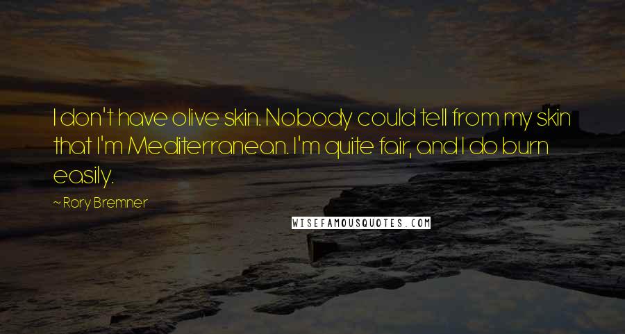 Rory Bremner Quotes: I don't have olive skin. Nobody could tell from my skin that I'm Mediterranean. I'm quite fair, and I do burn easily.
