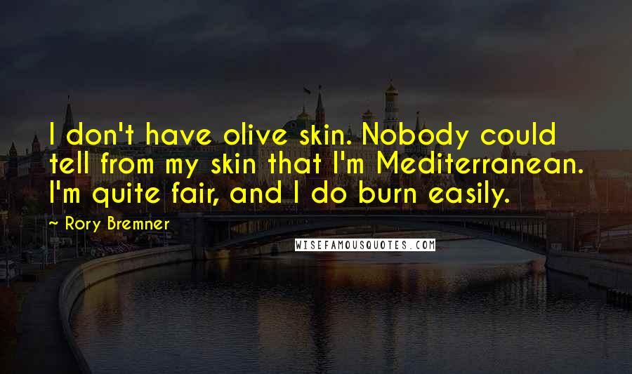 Rory Bremner Quotes: I don't have olive skin. Nobody could tell from my skin that I'm Mediterranean. I'm quite fair, and I do burn easily.