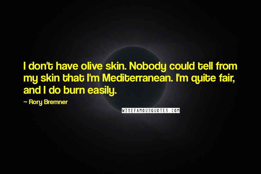 Rory Bremner Quotes: I don't have olive skin. Nobody could tell from my skin that I'm Mediterranean. I'm quite fair, and I do burn easily.