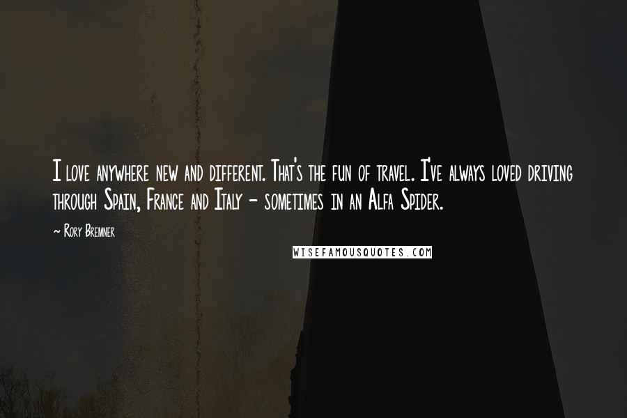 Rory Bremner Quotes: I love anywhere new and different. That's the fun of travel. I've always loved driving through Spain, France and Italy - sometimes in an Alfa Spider.