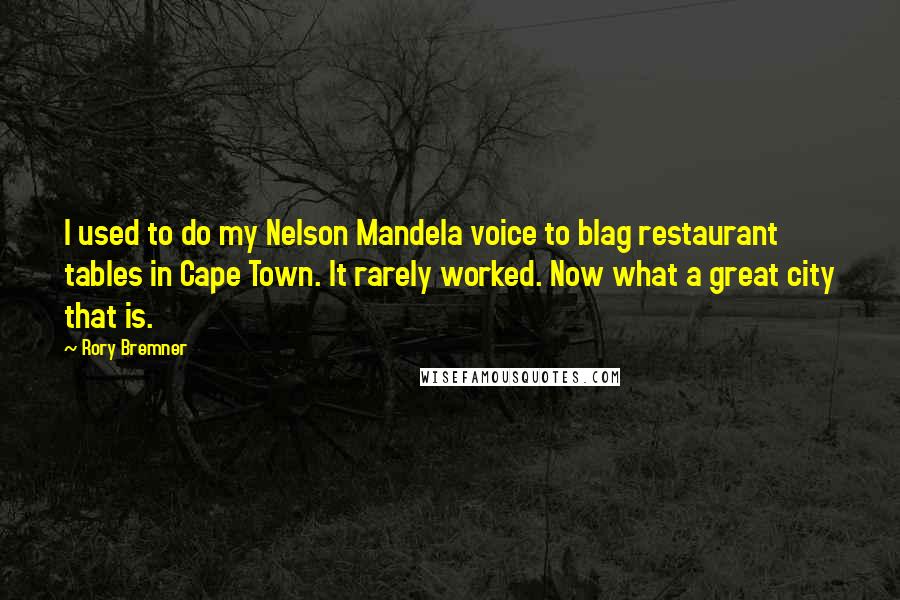 Rory Bremner Quotes: I used to do my Nelson Mandela voice to blag restaurant tables in Cape Town. It rarely worked. Now what a great city that is.