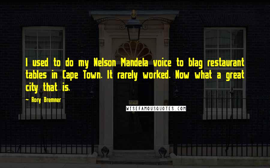 Rory Bremner Quotes: I used to do my Nelson Mandela voice to blag restaurant tables in Cape Town. It rarely worked. Now what a great city that is.