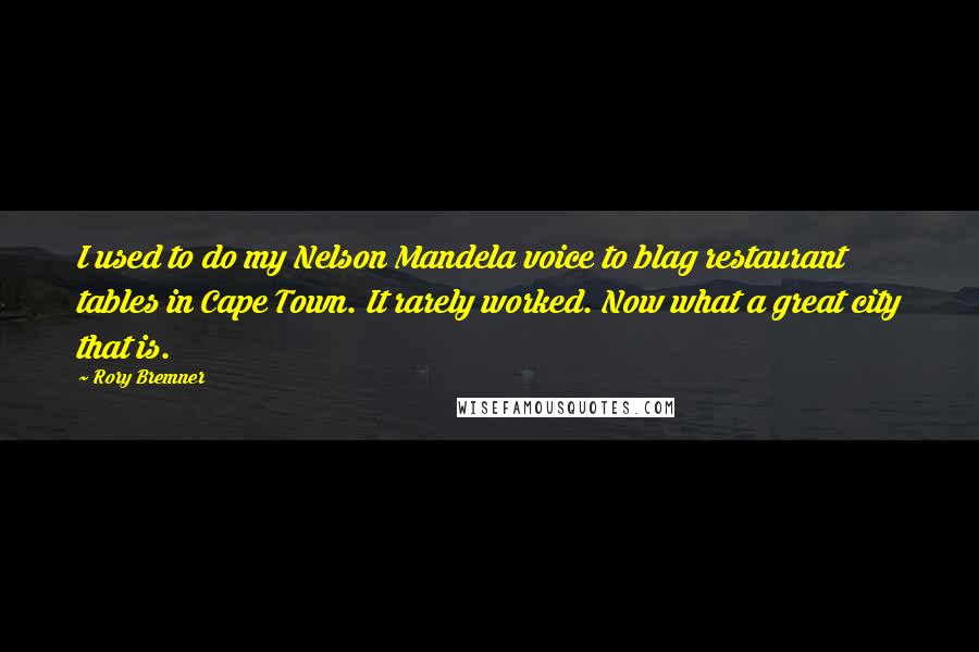 Rory Bremner Quotes: I used to do my Nelson Mandela voice to blag restaurant tables in Cape Town. It rarely worked. Now what a great city that is.