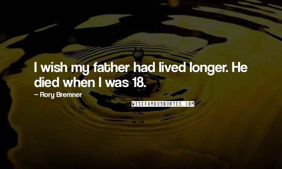 Rory Bremner Quotes: I wish my father had lived longer. He died when I was 18.