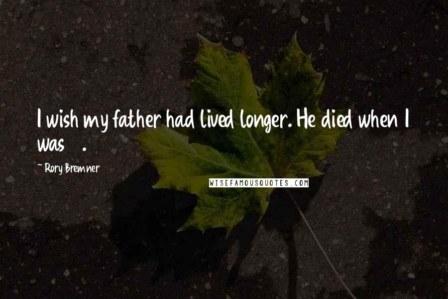 Rory Bremner Quotes: I wish my father had lived longer. He died when I was 18.