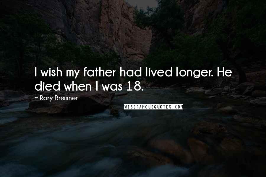 Rory Bremner Quotes: I wish my father had lived longer. He died when I was 18.