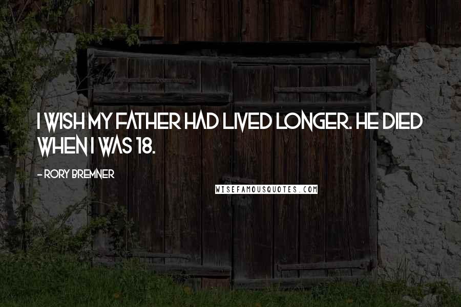 Rory Bremner Quotes: I wish my father had lived longer. He died when I was 18.