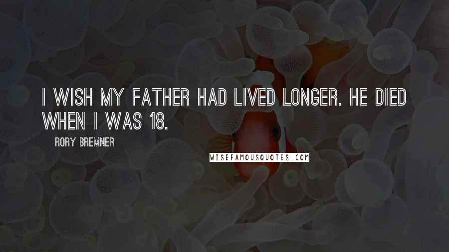 Rory Bremner Quotes: I wish my father had lived longer. He died when I was 18.