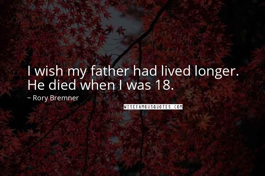 Rory Bremner Quotes: I wish my father had lived longer. He died when I was 18.