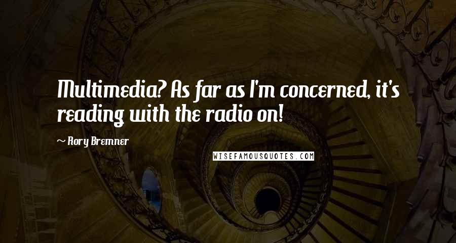 Rory Bremner Quotes: Multimedia? As far as I'm concerned, it's reading with the radio on!