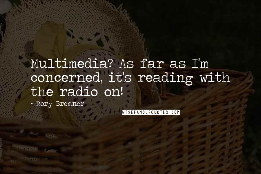 Rory Bremner Quotes: Multimedia? As far as I'm concerned, it's reading with the radio on!