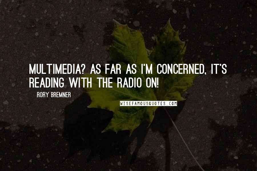 Rory Bremner Quotes: Multimedia? As far as I'm concerned, it's reading with the radio on!