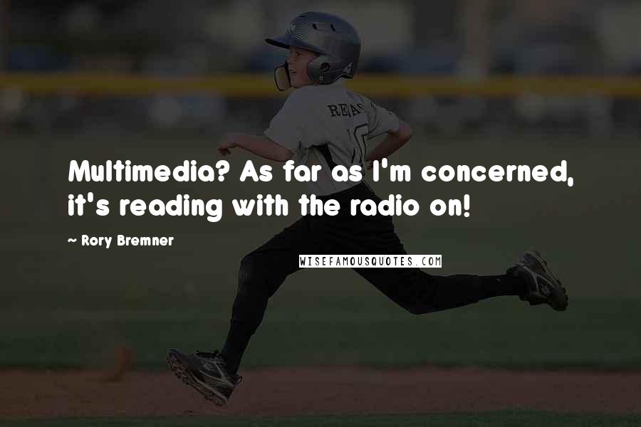 Rory Bremner Quotes: Multimedia? As far as I'm concerned, it's reading with the radio on!