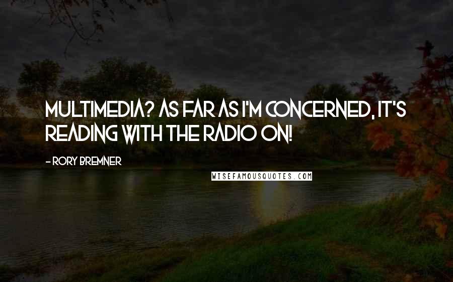 Rory Bremner Quotes: Multimedia? As far as I'm concerned, it's reading with the radio on!