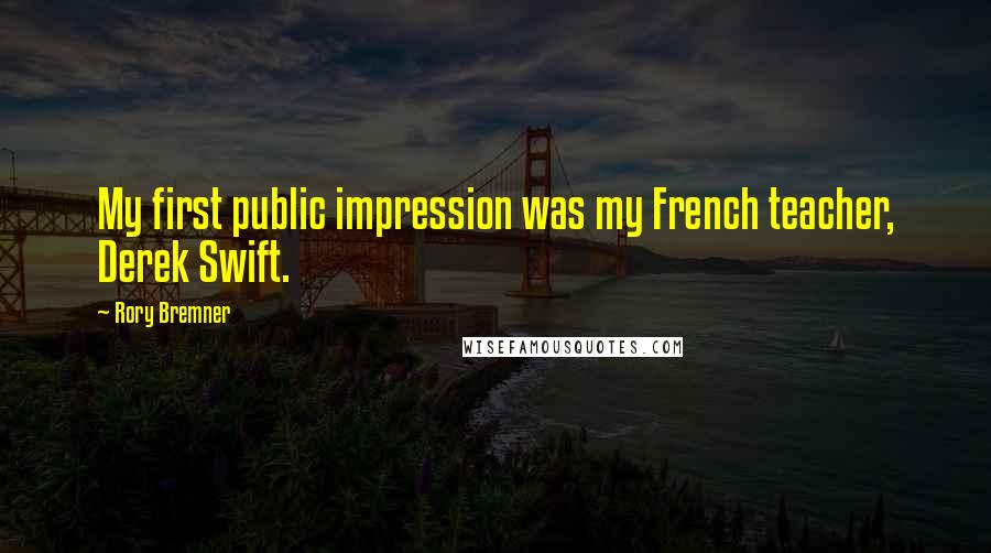 Rory Bremner Quotes: My first public impression was my French teacher, Derek Swift.