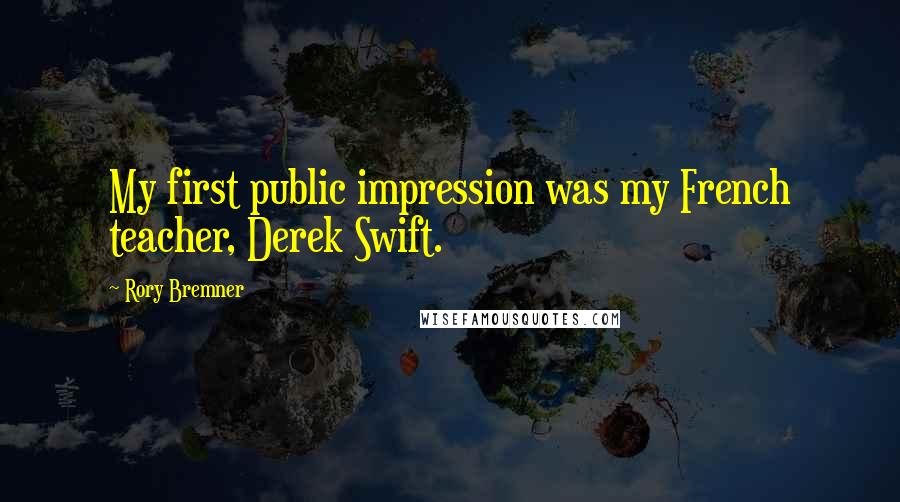Rory Bremner Quotes: My first public impression was my French teacher, Derek Swift.