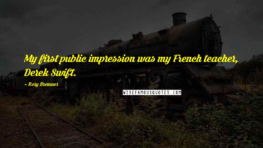 Rory Bremner Quotes: My first public impression was my French teacher, Derek Swift.