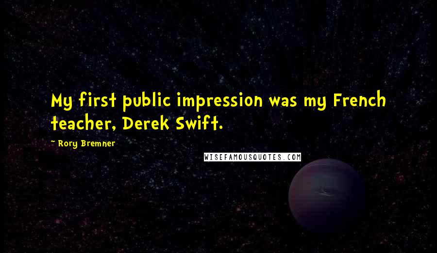 Rory Bremner Quotes: My first public impression was my French teacher, Derek Swift.
