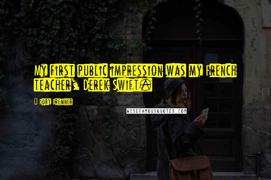 Rory Bremner Quotes: My first public impression was my French teacher, Derek Swift.