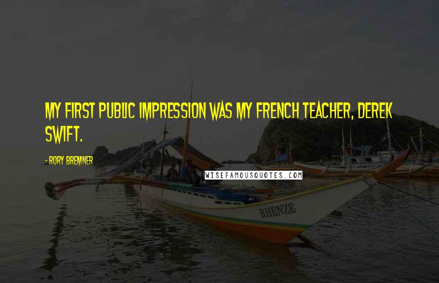 Rory Bremner Quotes: My first public impression was my French teacher, Derek Swift.