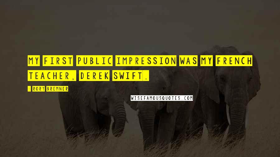 Rory Bremner Quotes: My first public impression was my French teacher, Derek Swift.