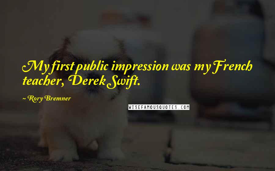 Rory Bremner Quotes: My first public impression was my French teacher, Derek Swift.