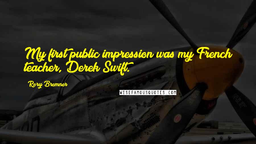 Rory Bremner Quotes: My first public impression was my French teacher, Derek Swift.