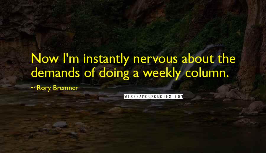 Rory Bremner Quotes: Now I'm instantly nervous about the demands of doing a weekly column.