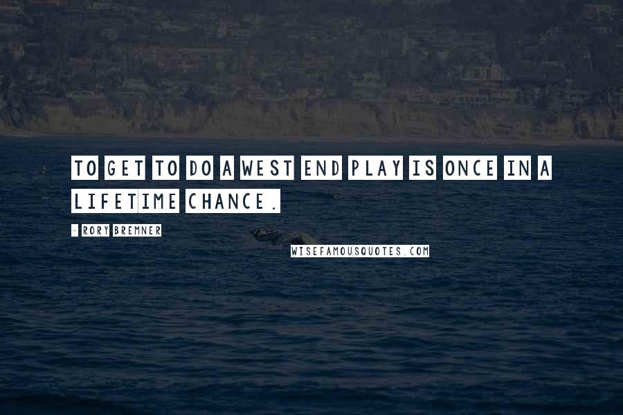 Rory Bremner Quotes: To get to do a West End play is once in a lifetime chance.