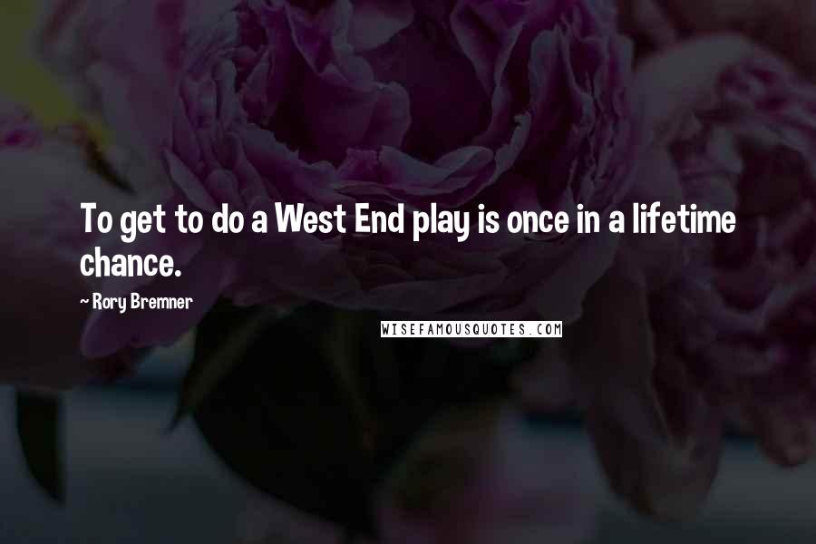 Rory Bremner Quotes: To get to do a West End play is once in a lifetime chance.