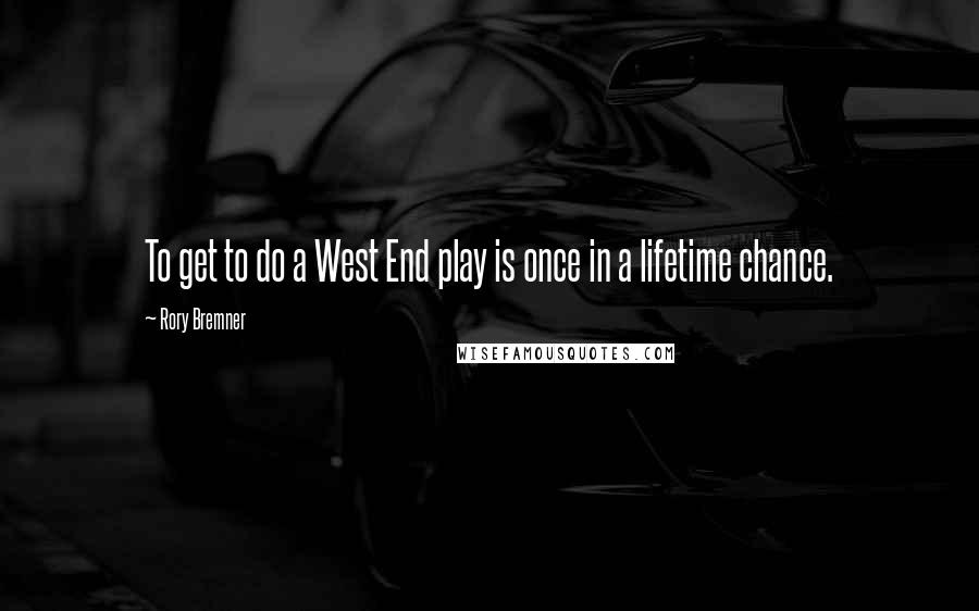 Rory Bremner Quotes: To get to do a West End play is once in a lifetime chance.