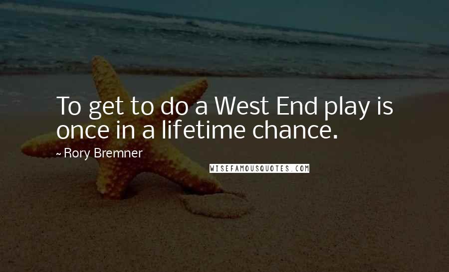 Rory Bremner Quotes: To get to do a West End play is once in a lifetime chance.