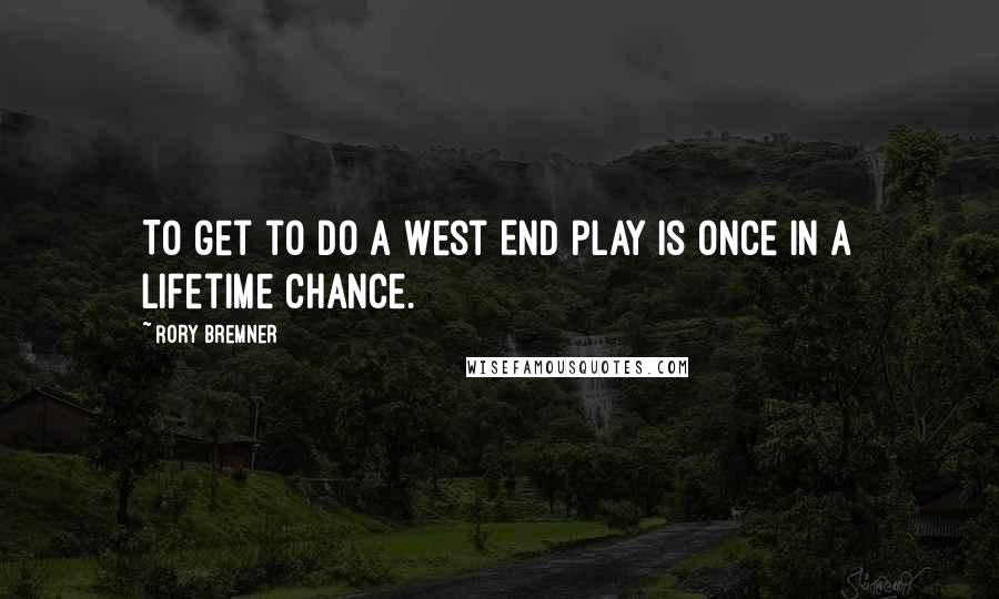 Rory Bremner Quotes: To get to do a West End play is once in a lifetime chance.