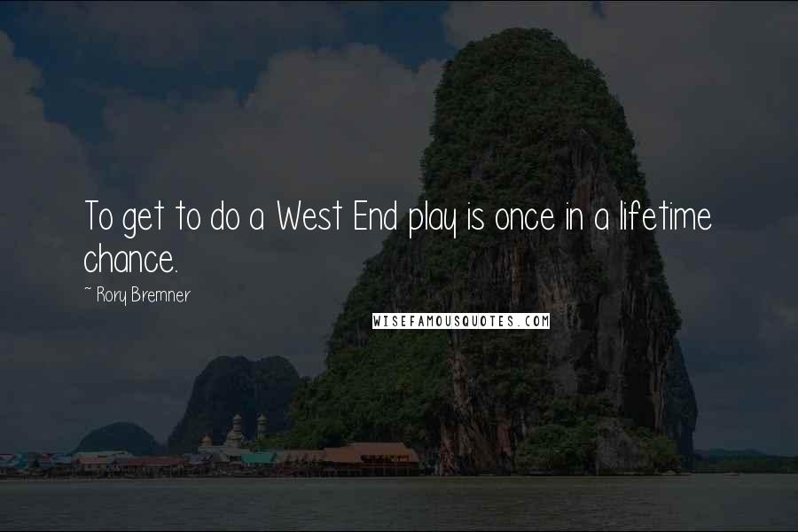 Rory Bremner Quotes: To get to do a West End play is once in a lifetime chance.