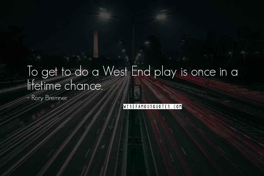 Rory Bremner Quotes: To get to do a West End play is once in a lifetime chance.