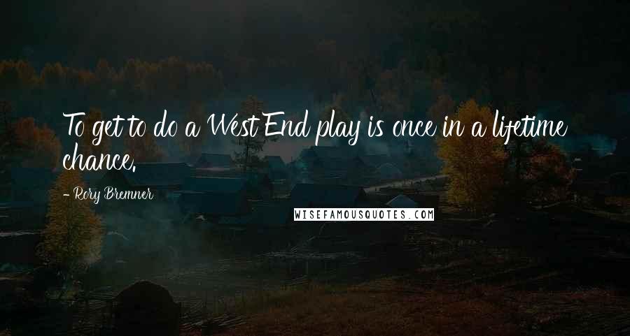 Rory Bremner Quotes: To get to do a West End play is once in a lifetime chance.