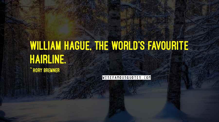 Rory Bremner Quotes: William Hague, the world's favourite hairline.