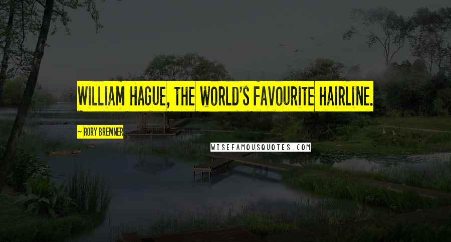 Rory Bremner Quotes: William Hague, the world's favourite hairline.