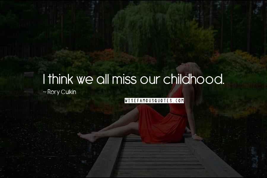 Rory Culkin Quotes: I think we all miss our childhood.