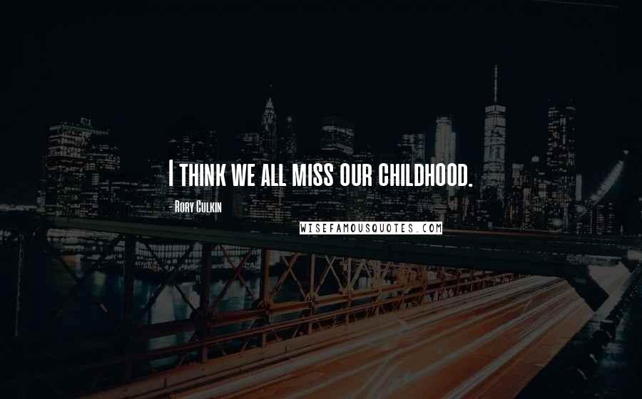 Rory Culkin Quotes: I think we all miss our childhood.