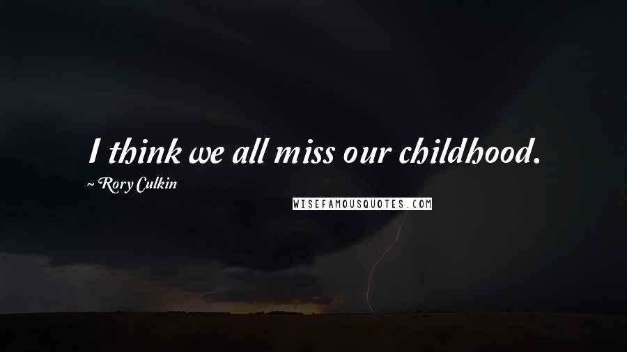 Rory Culkin Quotes: I think we all miss our childhood.