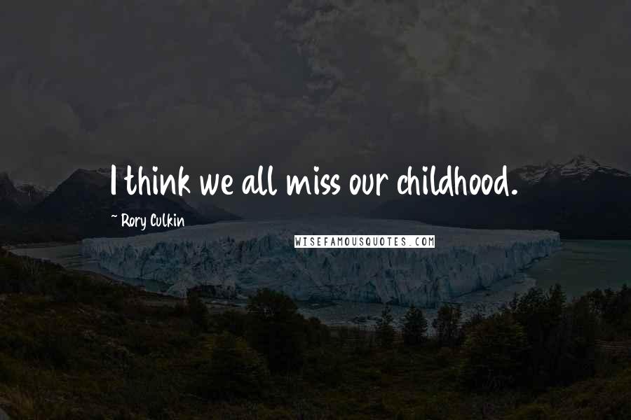 Rory Culkin Quotes: I think we all miss our childhood.