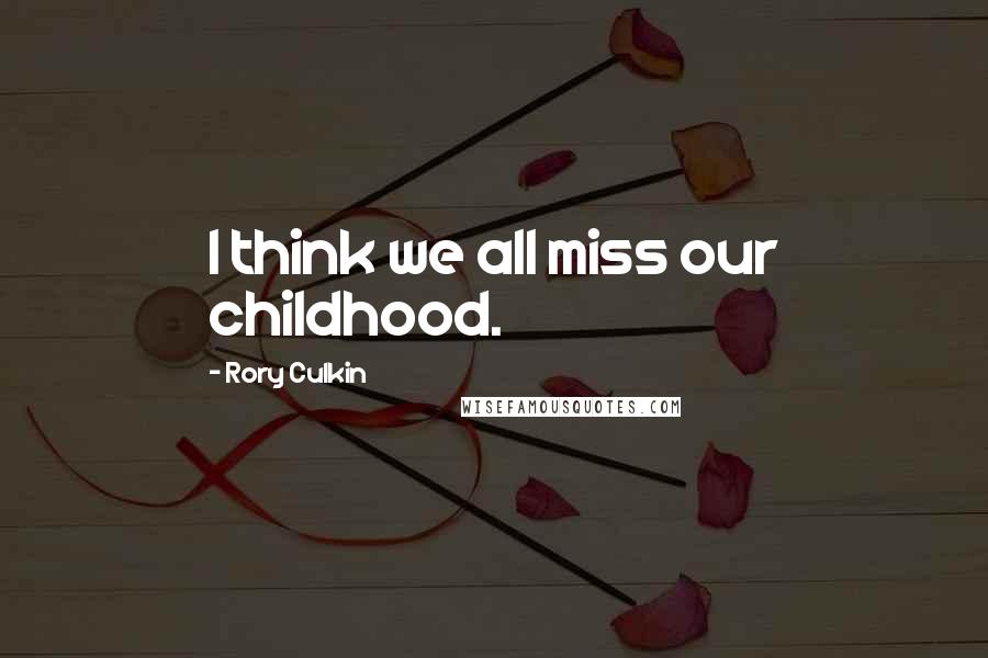 Rory Culkin Quotes: I think we all miss our childhood.