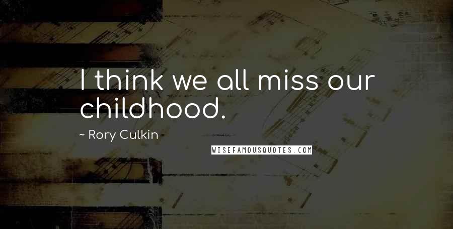 Rory Culkin Quotes: I think we all miss our childhood.
