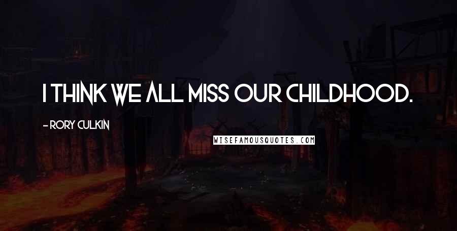 Rory Culkin Quotes: I think we all miss our childhood.