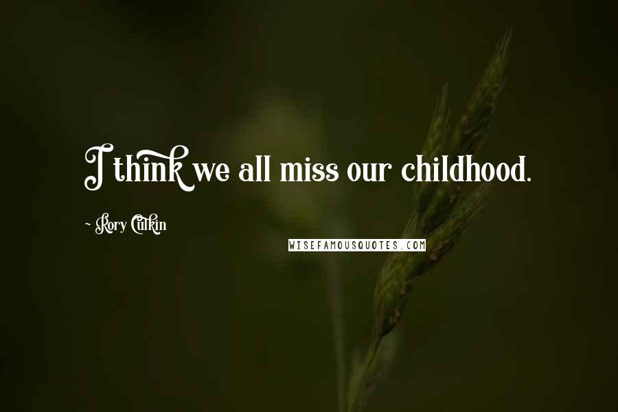 Rory Culkin Quotes: I think we all miss our childhood.