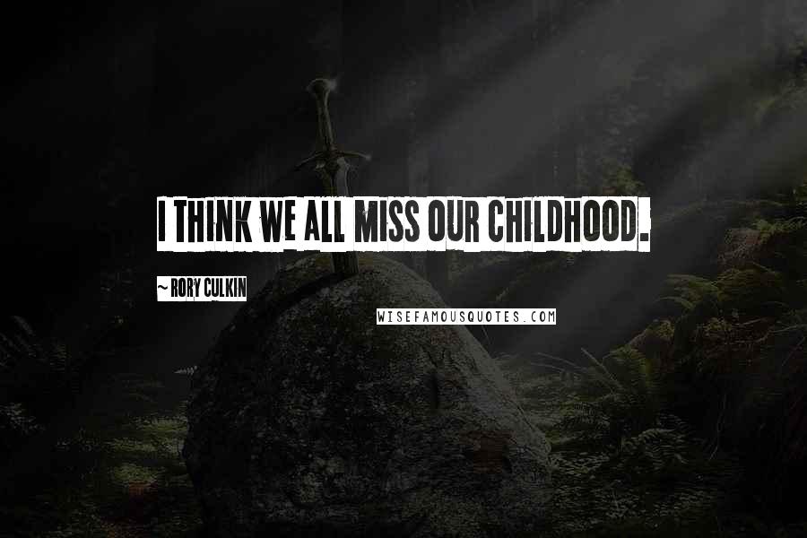 Rory Culkin Quotes: I think we all miss our childhood.