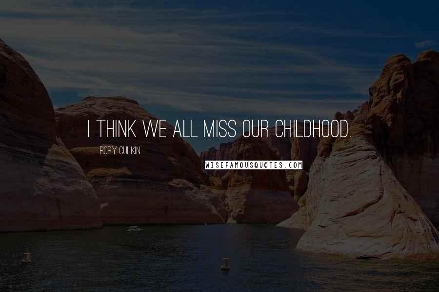 Rory Culkin Quotes: I think we all miss our childhood.